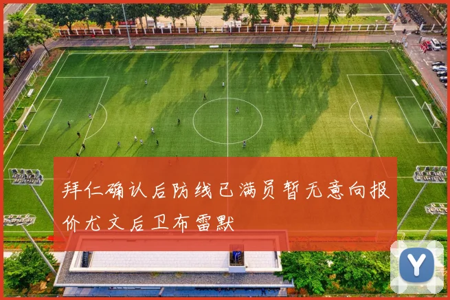 拜仁确认后防线已满员暂无意向报价尤文后卫布雷默